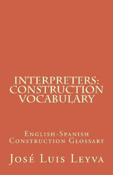 Interpreters: Construction Vocabulary: English-Spanish Construction Glossary by Jose Luis Leyva 9781727691177