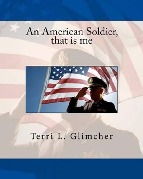 An American Soldier, that is me by Terri L Glimcher 9781530162987