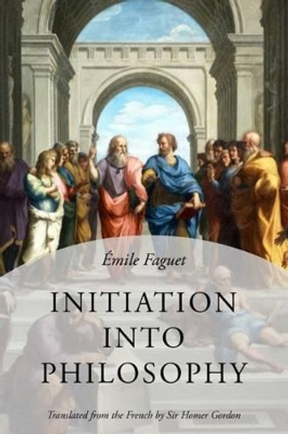 Initiation Into Philosophy by Emile Faguet 9781530835874