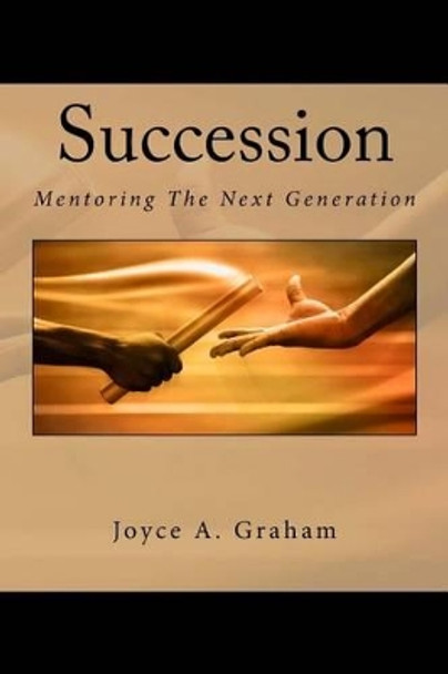 Succession: Mentoring The Next Generation by Joyce A Graham 9781515345664