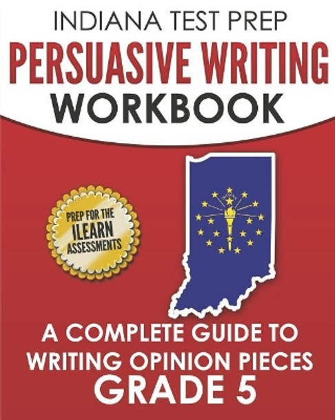 Indiana Test Prep Persuasive Writing Workbook Grade 5: A Complete Guide to Writing Opinion Pieces by I Hawas 9781728813530