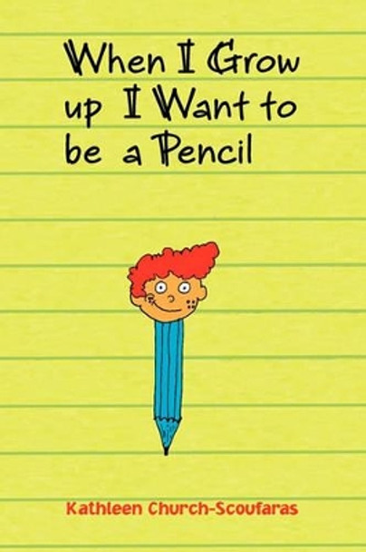 When I Grow Up I Want to Be a Pencil by Kathleen Church-Scoufaras 9781453560495