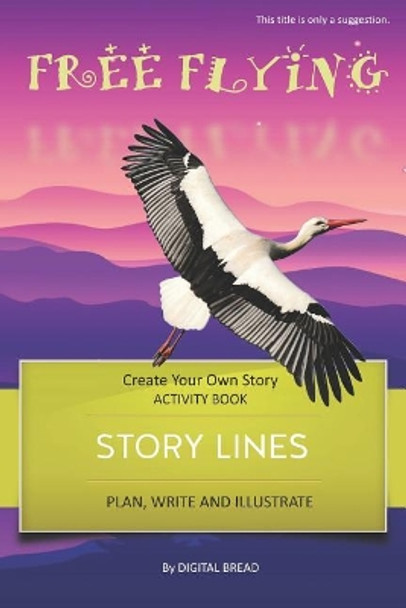 Story Lines - Free Flying - Create Your Own Story Activity Book: Plan, Write & Illustrate Your Own Story Ideas and Illustrate Them with 6 Story Boards, Scenes, Prop & Character Development by Digital Bread 9781728773117