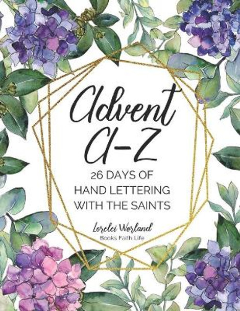 Advent A-Z: 26 Days of Hand Lettering with the Saints by Lorelei Worland 9781733772310