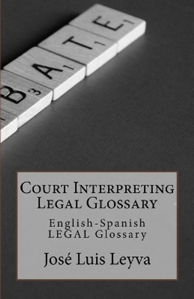 Court Interpreting Legal Glossary: English-Spanish Legal Glossary by Jose Luis Leyva 9781729611715