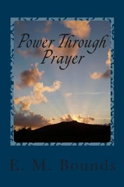 Power Through Prayer by Edward M Bounds 9781495315794