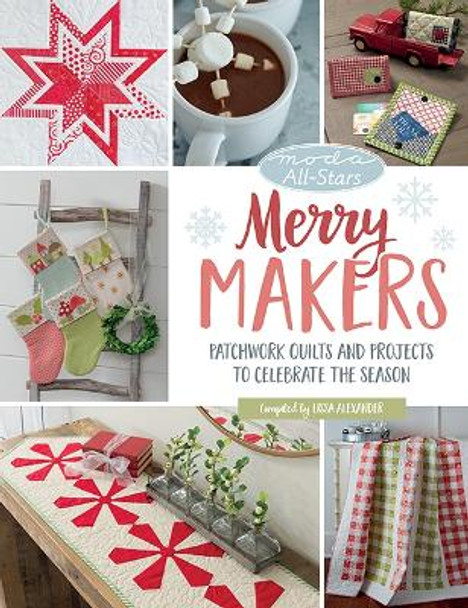 Moda All-Stars - Merry Makers: Patchwork Quilts and Projects to Celebrate the Season by Lissa Alexander