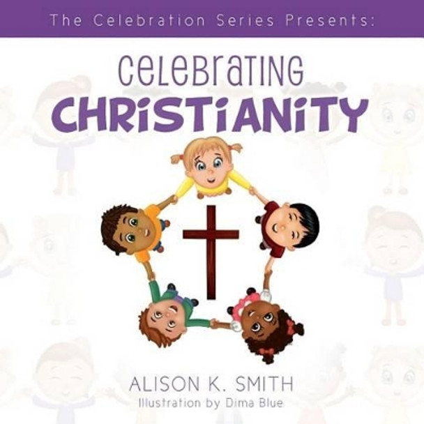 The Celebration Series Presents: Celebrating Christianity by Associate Professor of History Alison K Smith 9781495954276