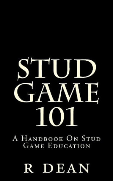 Stud Game 101: A Handbook On Stud Game Education by R a Dean 9781496181947