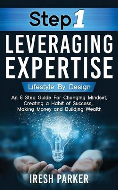 Step 1 Leveraging Expertise: Lifestyle By Design: An 8-Step Guide for Changing Mindset, Creating a Habit of Success, Making Money and Building Wealth! by Lorraine Feguly 9781733284516