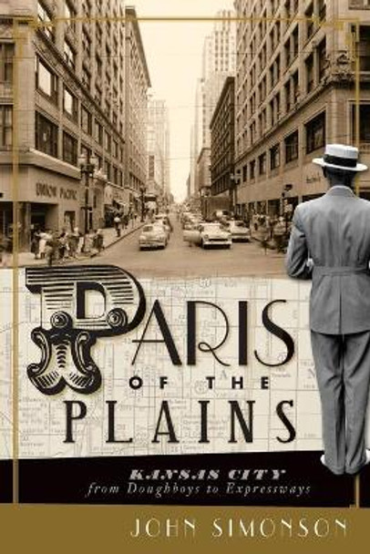 Paris of the Plains: Kansas City from Doughboys to Expressways by John Simonson 9781609490621