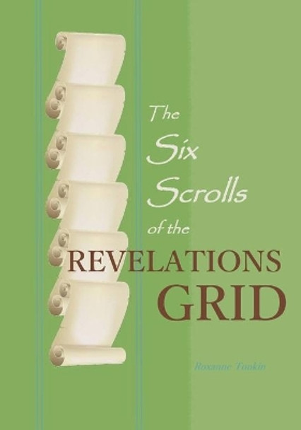 The Six Scrolls of the Revelations Grid by Roxanne Tonkin 9781732016941