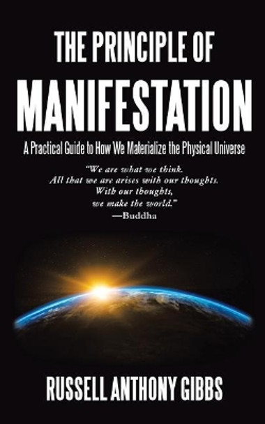 The Principle of Manifestation: A Practical Guide to How We Materialize the Physical Universe by Russell Anthony Gibbs 9781732052109