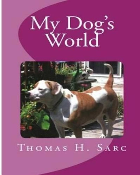 My Dog's World by Thomas H Sarc 9781494731854