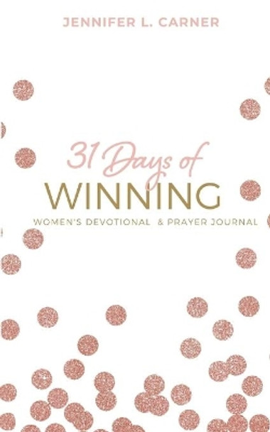 31 Days of Winning: Women's Devotional & Prayer Journal by Jennifer L Carner 9781734179309