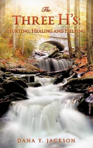 The Three H's: Hurting, Healing and Helping by Dana Y Jackson 9781609570125