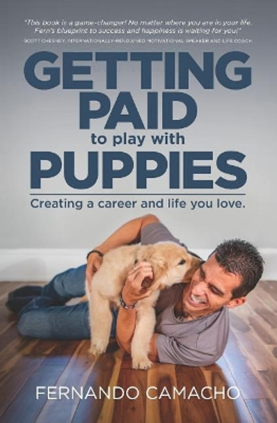 Getting Paid to Play with Puppies: Creating a Career and Life You Love by Fernando Camacho 9781732063594