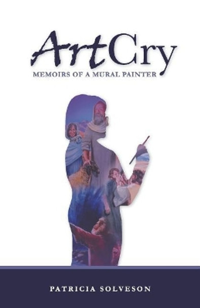 Artcry Memoirs of a Mural Painter by Patricia Solveson 9781732411302