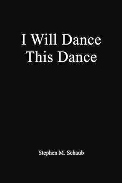 I Will Dance This Dance by Stephen M Schaub 9781425705718