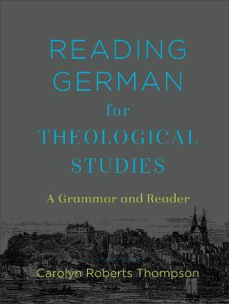 Reading German for Theological Studies: A Grammar and Reader by Carolyn Roberts Thompson