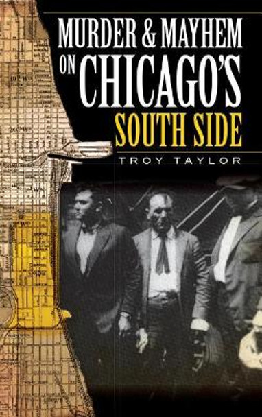 Murder & Mayhem on Chicago's South Side by Troy Taylor 9781540234445