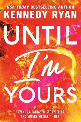 Until I'm Yours by Kennedy Ryan 9781538766934