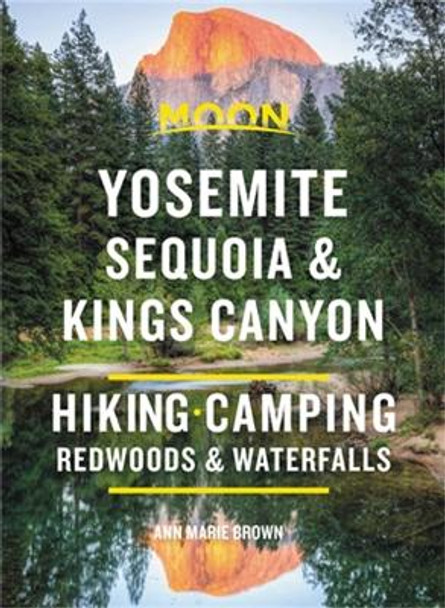 Moon Yosemite, Sequoia & Kings Canyon (Ninth Edition): Hiking, Camping, Waterfalls & Big Trees by Ann Brown