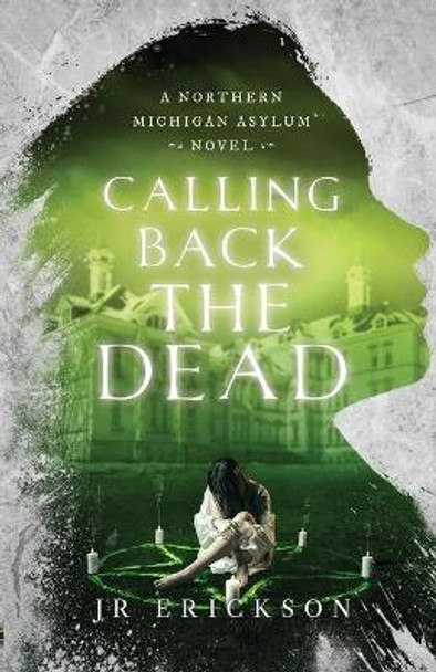 Calling Back the Dead: A Northern Michigan Asylum Novel by J R Erickson 9781734302813