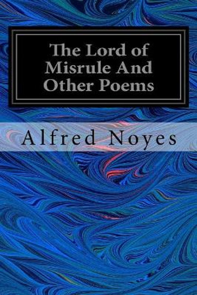 The Lord of Misrule, and Other Poems by Alfred Noyes 9781546554783