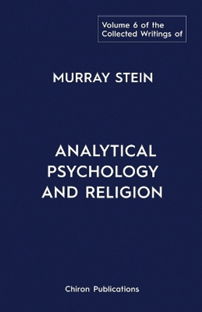 The Collected Writings of Murray Stein: Volume 6: Analytical Psychology And Religion by Murray Stein 9781685030841