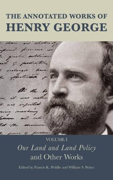 The Annotated Works of Henry George: Our Land and Land Policy and Other Works by Francis K. Peddle 9781611477016