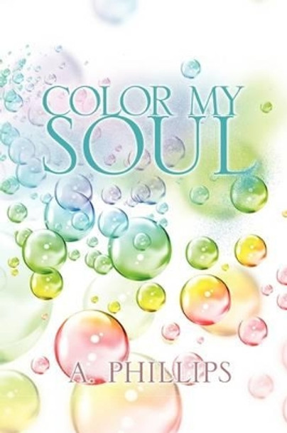 Color My Soul by A Phillips 9781441558305