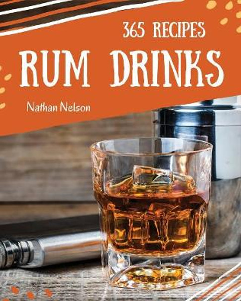 Rum Dinks 365: Enjoy 365 Days with Amazing Rum Drink Recipes in Your Own Rum Drink Cookbook! by Nathan Nelson 9781731285812