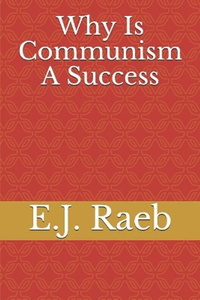Why Is Communism a Success by E J Raeb 9781720285540