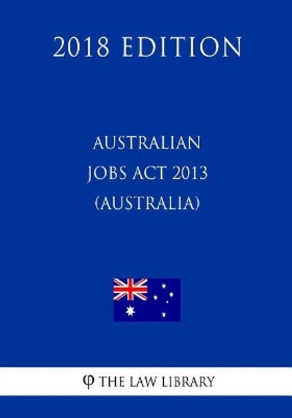 Australian Jobs ACT 2013 (Australia) (2018 Edition) by The Law Library 9781720431336