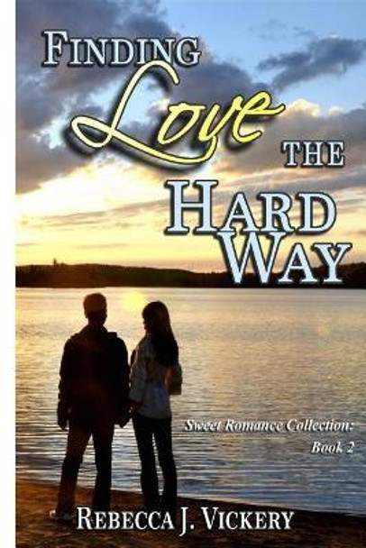 Finding Love the Hard Way: Sweet Romance Collection: Book 2 by Rebecca J Vickery 9781720542018