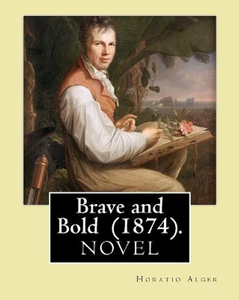 Brave and Bold (1874). By: Horatio Alger: Horatio Alger Jr. ( January 13, 1832 - July 18, 1899) was a prolific 19th-century American writer. by Horatio Alger 9781720725336