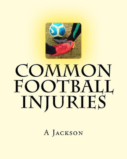 Common Football Injuries by A Jackson 9781721602391