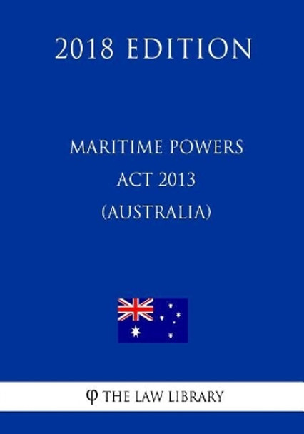 Maritime Powers Act 2013 (Australia) (2018 Edition) by The Law Library 9781720595502