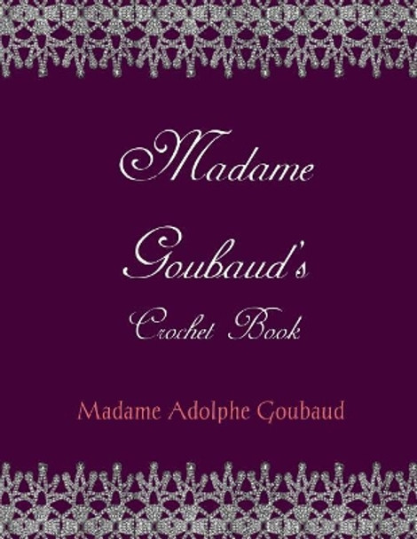 Madam Goubaud's Crochet Book by Georgia Goodblood 9781721057542