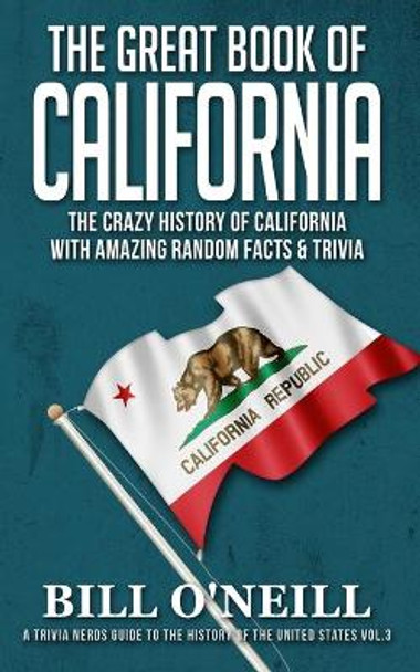 The Great Book of California: The Crazy History of California with Amazing Random Facts & Trivia by Bill O'Neill 9781722057695