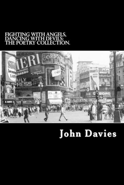 Fighting With Angels, Dancing With Devils: The Poetry Collection. by John Davies 9781722779719