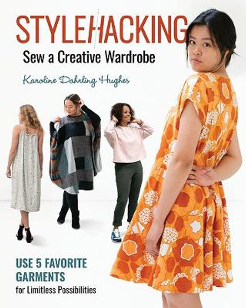 Stylehacking, Sew a Creative Wardrobe: Use 5 Favorite Garments for Limitless Possibilities by Karoline Dahrling Hughes