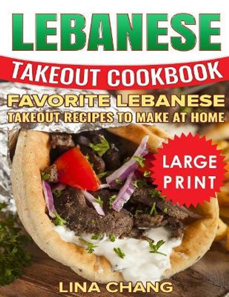 Lebanese Takeout Cookbook ***color Large Print Edition***: Favorite Lebanese Takeout Recipes to Make at Home by Lina Chang 9781723962424
