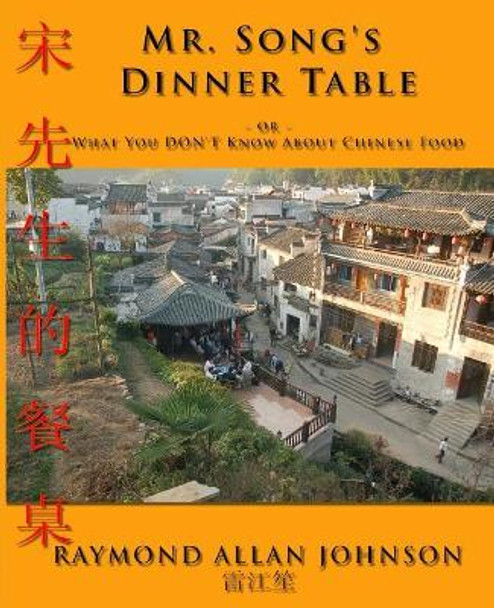 Mr. Song's Dinner Table: Or ... What You Don't Know about Chinese Food by Raymond Allan Johnson 9781726135993