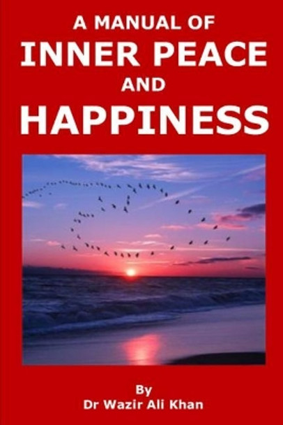 A Manual of Inner Peace and Happiness: Peace of Mind by Wazir (Dr) Ali Khan 9781724062550