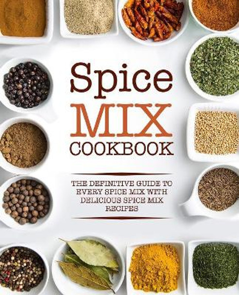 Spice Mix Cookbook: The Definitive Guide to Every Spice Mix with Delicious Spice Mix Recipes by Booksumo Press 9781724579065