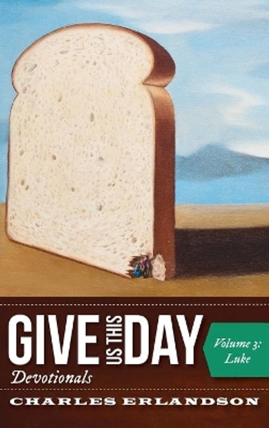 Give Us This Day Devotionals, Volume 3 by Charles Erlandson 9781725282520