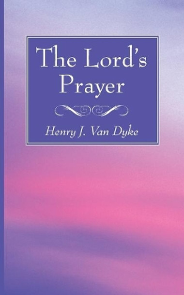 The Lord's Prayer by Henry J Van Dyke 9781725291393