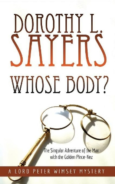 Whose Body?: The Singular Adventure of the Man with the Golden Pince-Nez: A Lord Peter Wimsey Mystery by Dorothy L Sayers 9781635916324